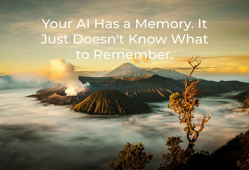 Your AI Has a Memory. It Just Doesn't Know What to Remember.